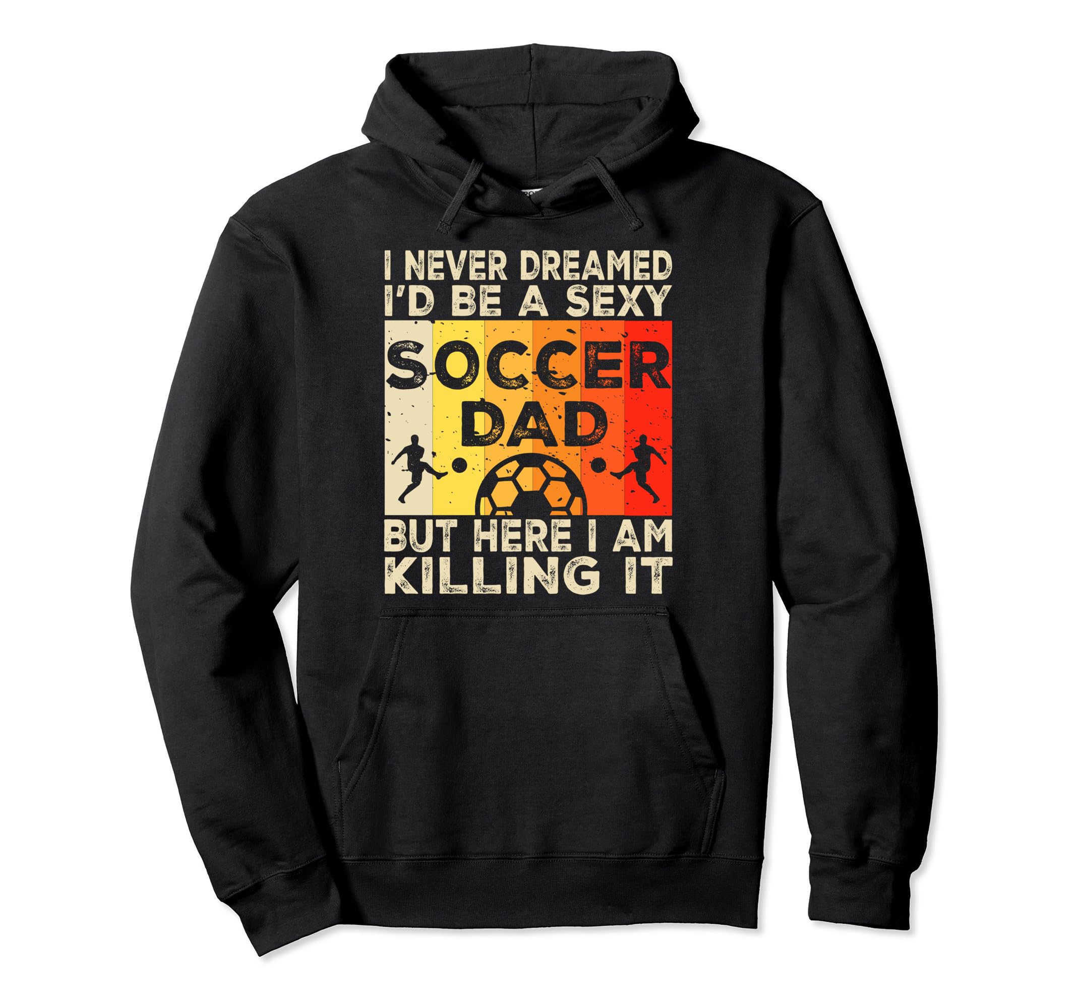 I Never Dreamed Id Be Sexy Soccer Dad Hoodie - Fun Novelty Design Unisex - T-Shirt, Sweatshirt, Hoodie