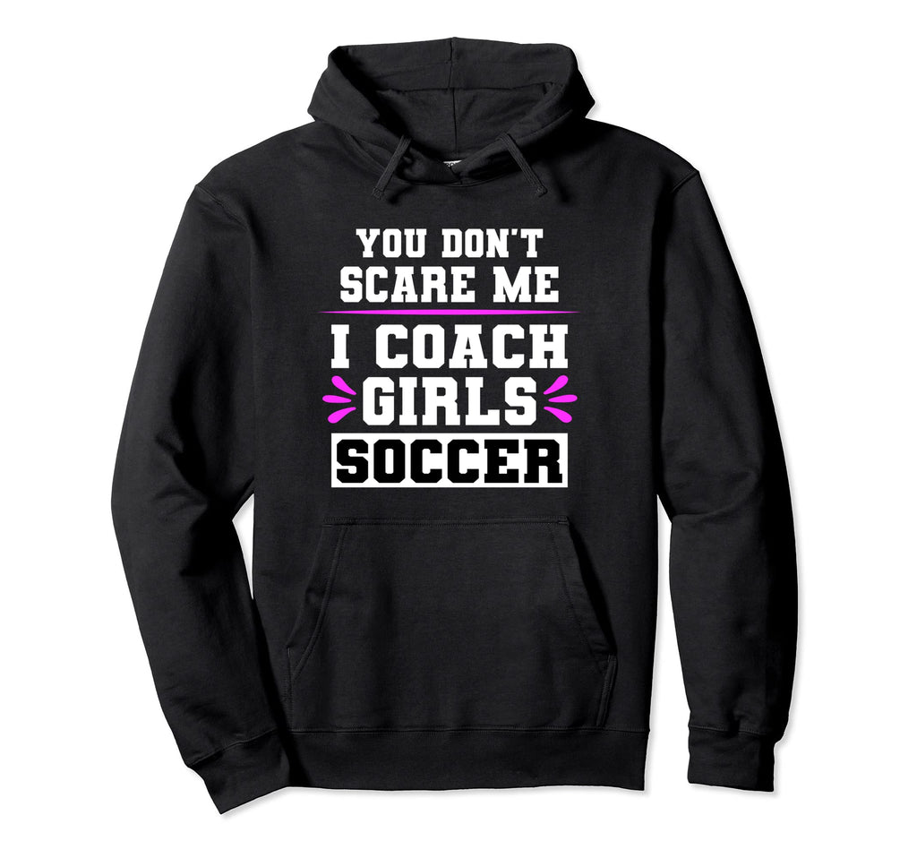 You Dont Scare Me I Coach Soccer Hoodie - Aesthetic Graphic Men Women - T-Shirt, Sweatshirt, Hoodie