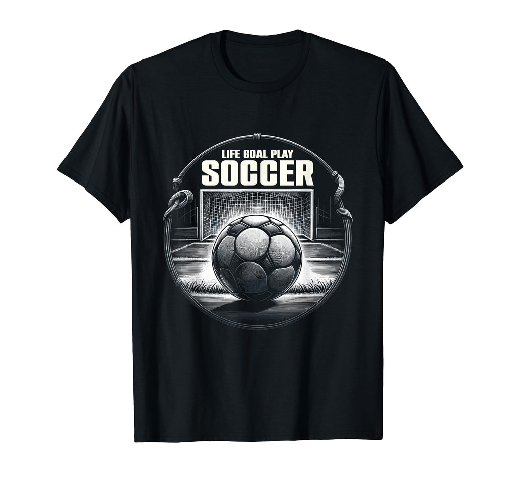 Life Goal Play Soccer Goal Designs T-Shirt - Minimalist Print for Adults - T-Shirt, Sweatshirt, Hoodie