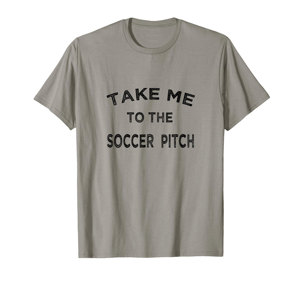 Take Me To Soccer Pitch Funny Game T-Shirt - Novelty Apparel for Adults - T-Shirt, Sweatshirt, Hoodie
