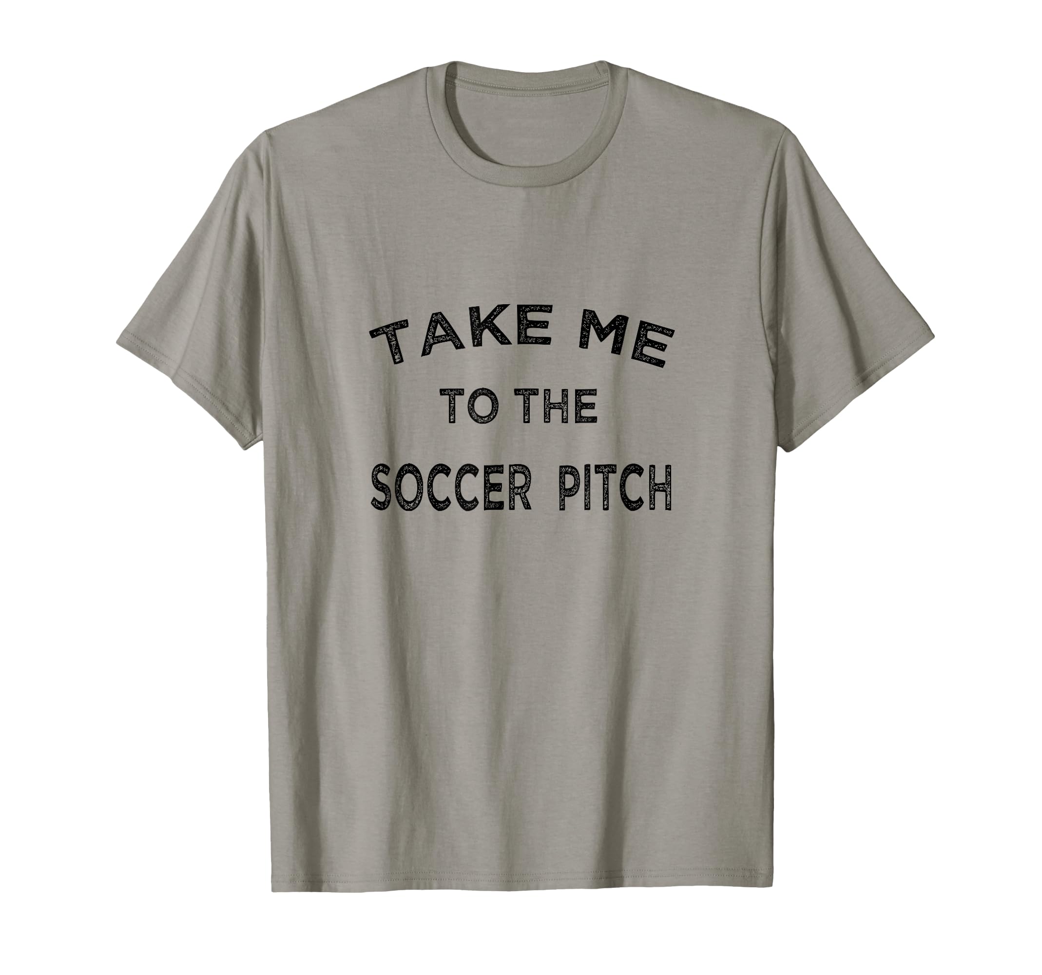 Take Me To Soccer Pitch Funny Game T-Shirt - Novelty Apparel for Adults - T-Shirt, Sweatshirt, Hoodie