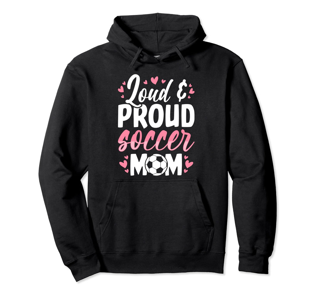 Soccer Mom Loud And Proud Soccer Mom Hoodie - Novelty Apparel for Adults - T-Shirt, Sweatshirt, Hoodie