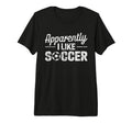 Apparently I Like Soccer Funny Game T-Shirt - Minimalist Print for Adults - T-Shirt, Sweatshirt, Hoodie