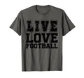 Live Love Football I Love T-Shirt - Casual Everyday Wear Men Women - T-Shirt, Sweatshirt, Hoodie