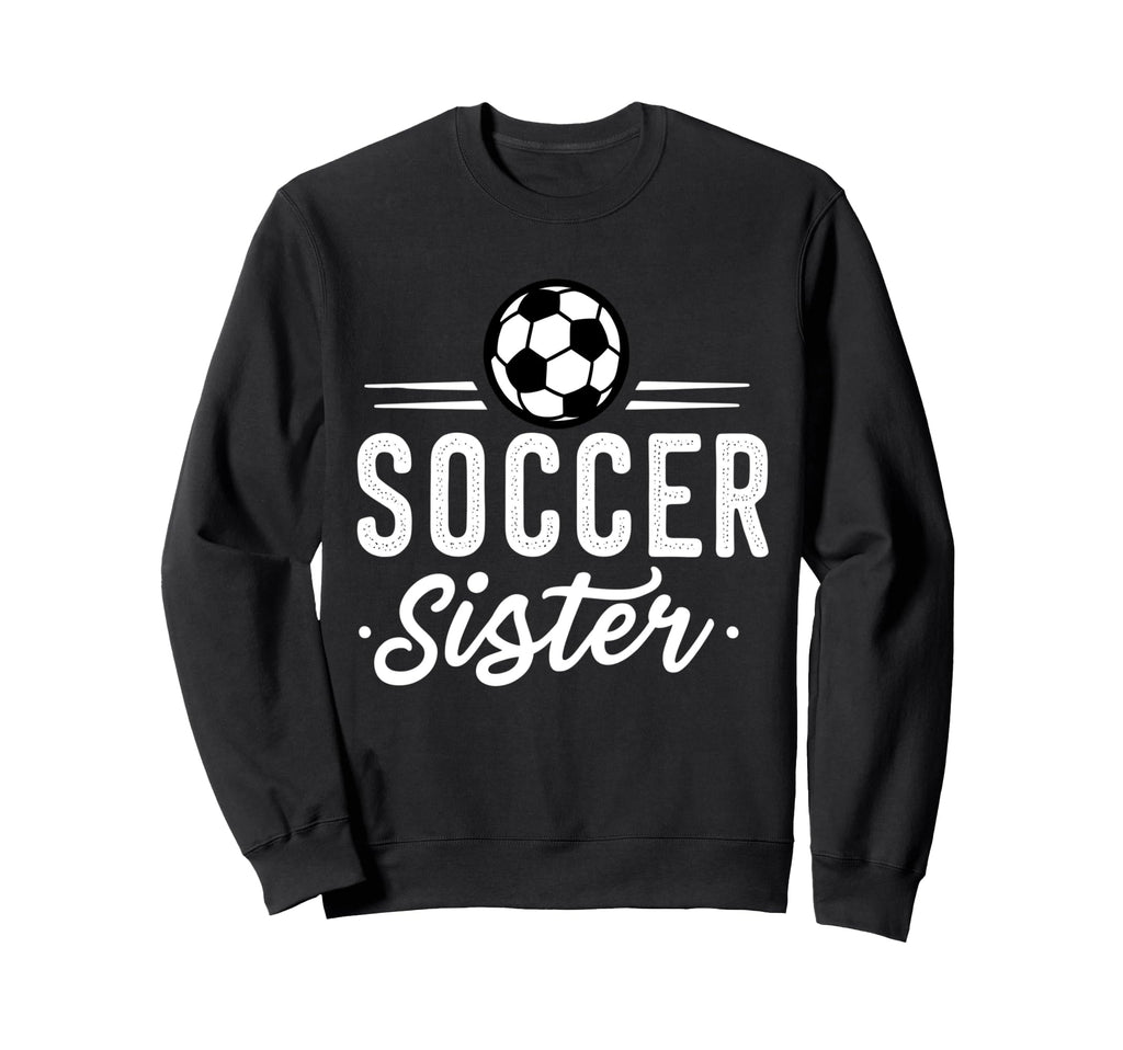 Fuuny Soccer Sister Soccer Player Sweatshirt - Trendy Graphic Men Women - T-Shirt, Sweatshirt, Hoodie