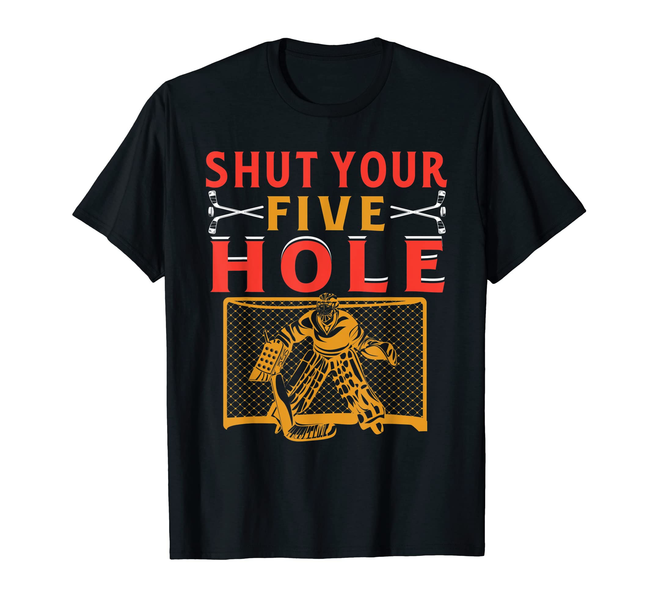 Shut Your Five Hole Ice Hockey Player T-Shirt - Unique Graphic Men Women - T-Shirt, Sweatshirt, Hoodie