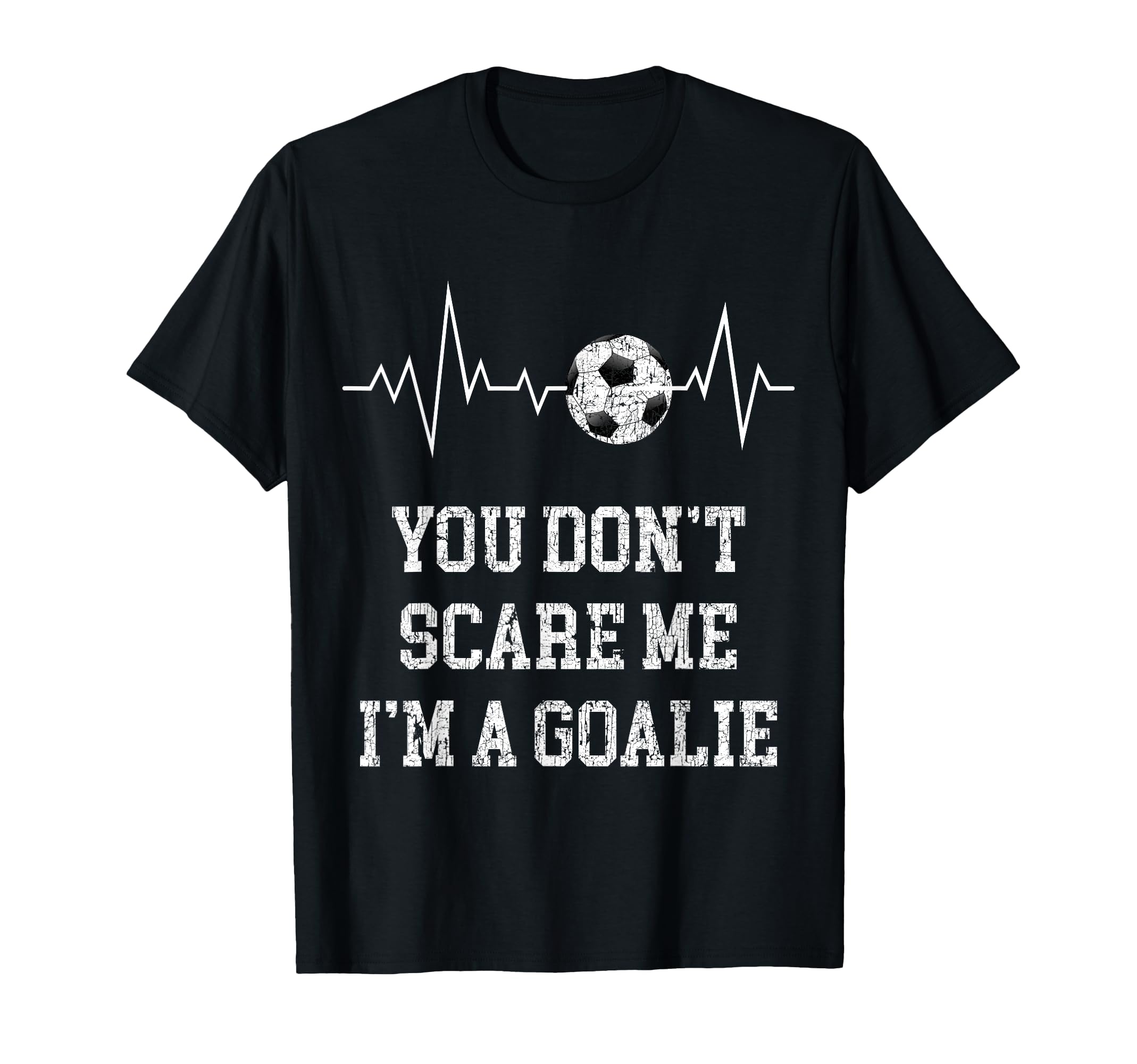You Dont Scare Me Im Goalie Soccer T-Shirt - Streetwear Style for Adults - T-Shirt, Sweatshirt, Hoodie