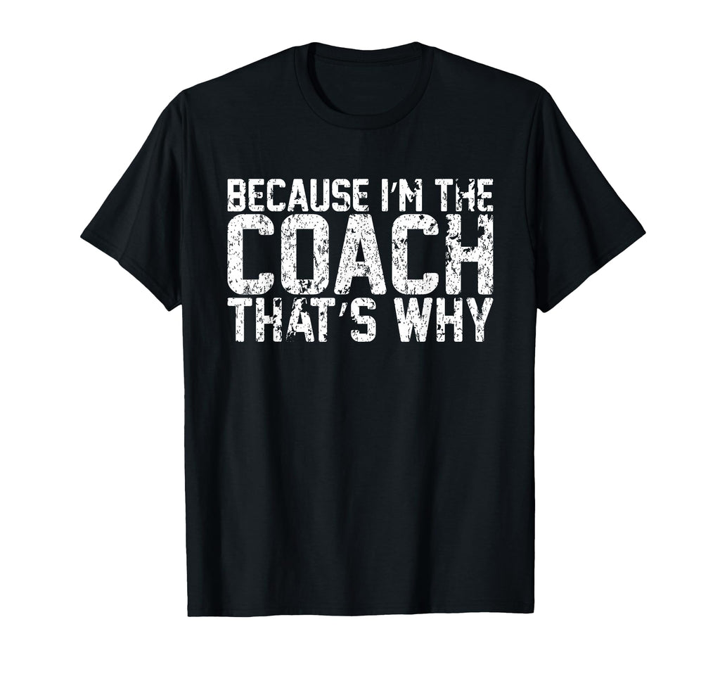 Because Im Coach Thats Why Funny Coach T-Shirt - Custom Art Print Unisex - T-Shirt, Sweatshirt, Hoodie