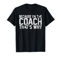 Because Im Coach Thats Why Funny Coach T-Shirt - Custom Art Print Unisex - T-Shirt, Sweatshirt, Hoodie