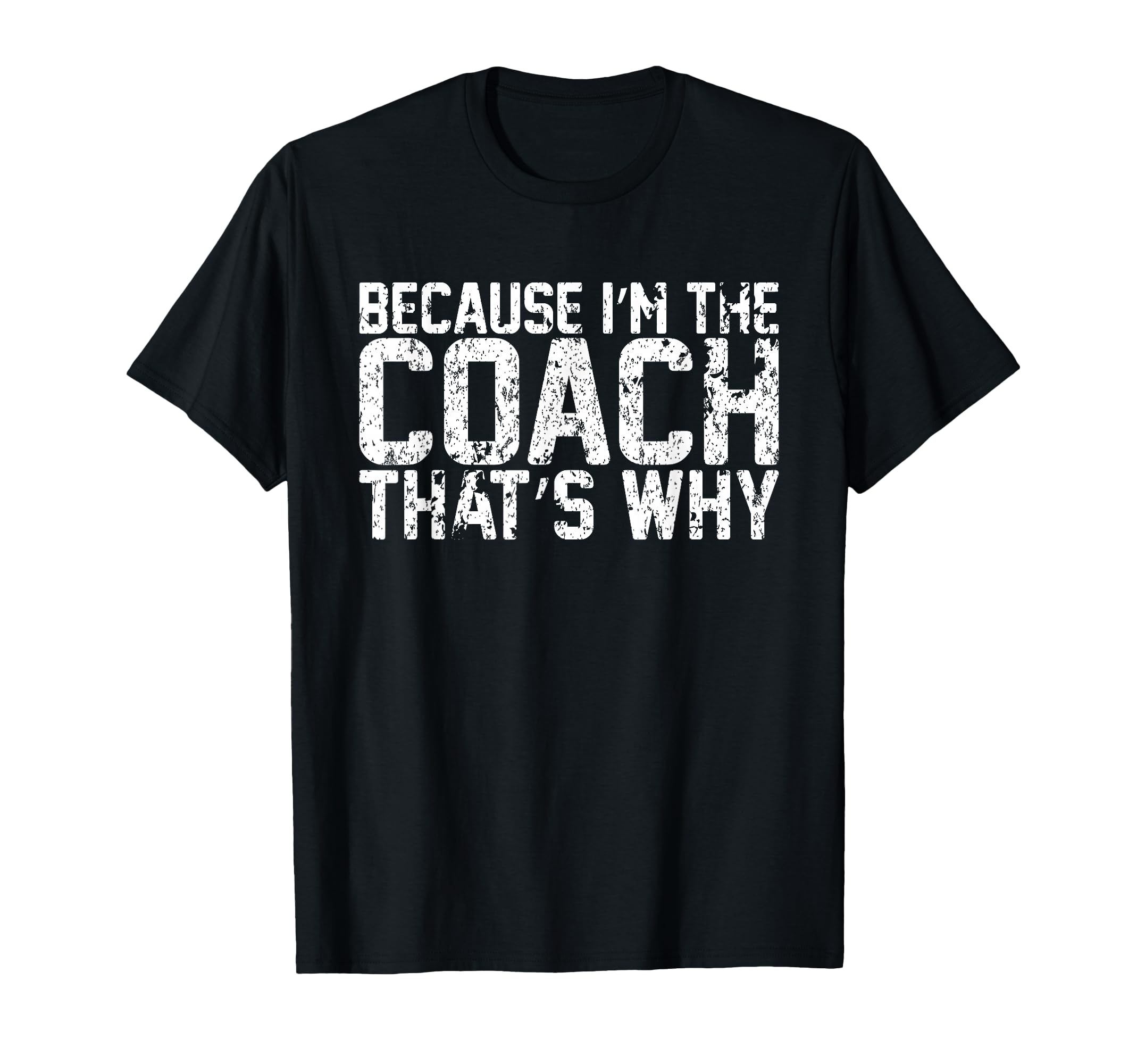 Because Im Coach Thats Why Funny Coach T-Shirt - Custom Art Print Unisex - T-Shirt, Sweatshirt, Hoodie