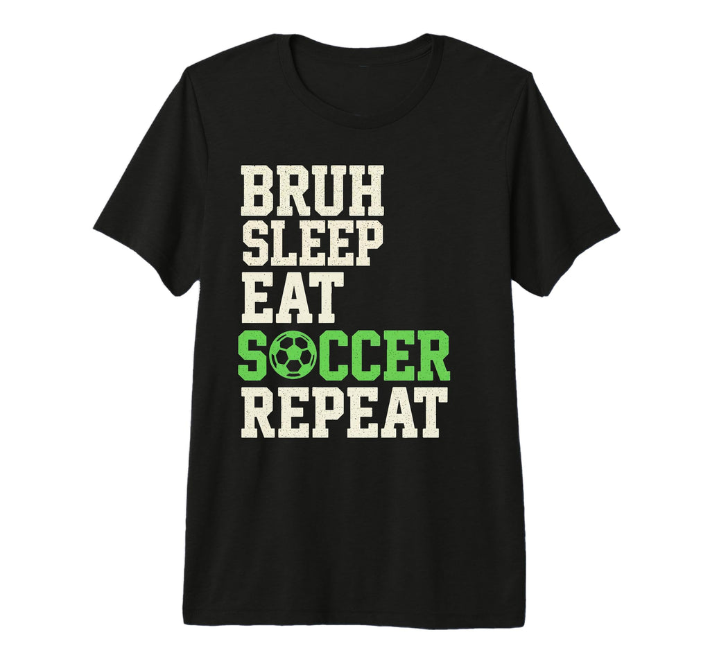 Bruh Sleep Eat Soccer Repeat T-Shirt - Fun Novelty Design for Adults - T-Shirt, Sweatshirt, Hoodie