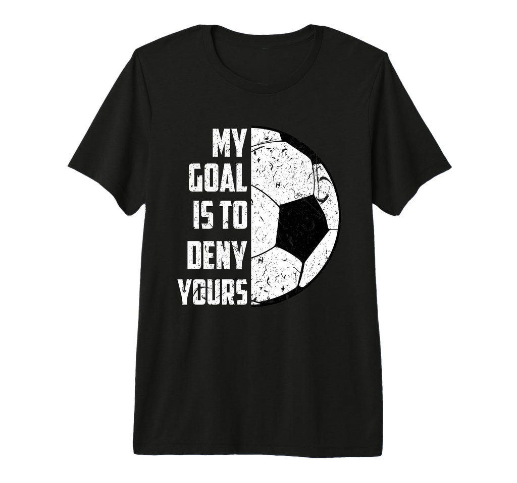 My Goal Is To Deny Yours Soccer Distressed T-Shirt - Trendy Graphic Unisex - T-Shirt, Sweatshirt, Hoodie