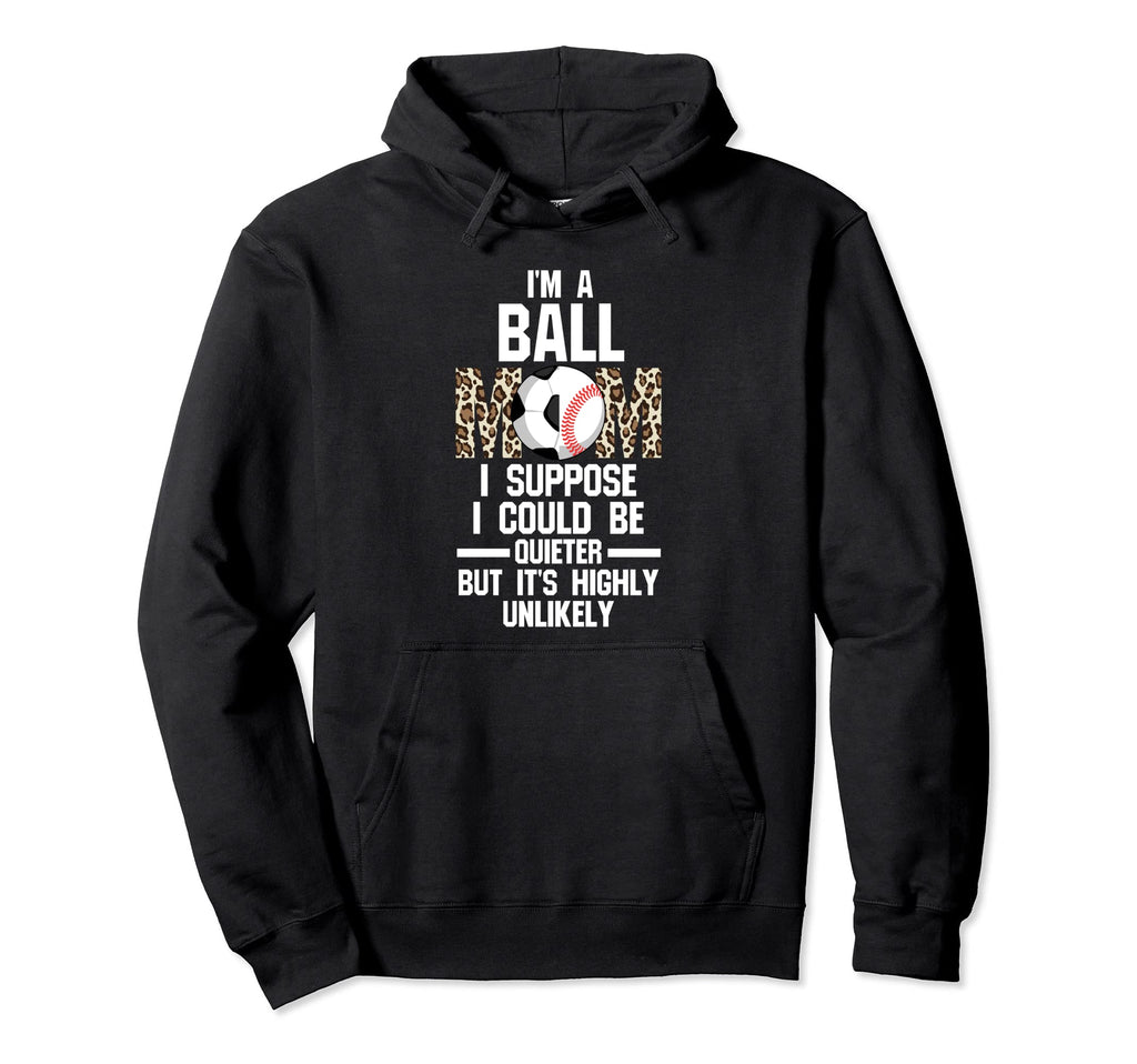 Im Ball Mom I Suppose Ballmom Ball Mom Hoodie - Trendy Graphic Unisex - T-Shirt, Sweatshirt, Hoodie
