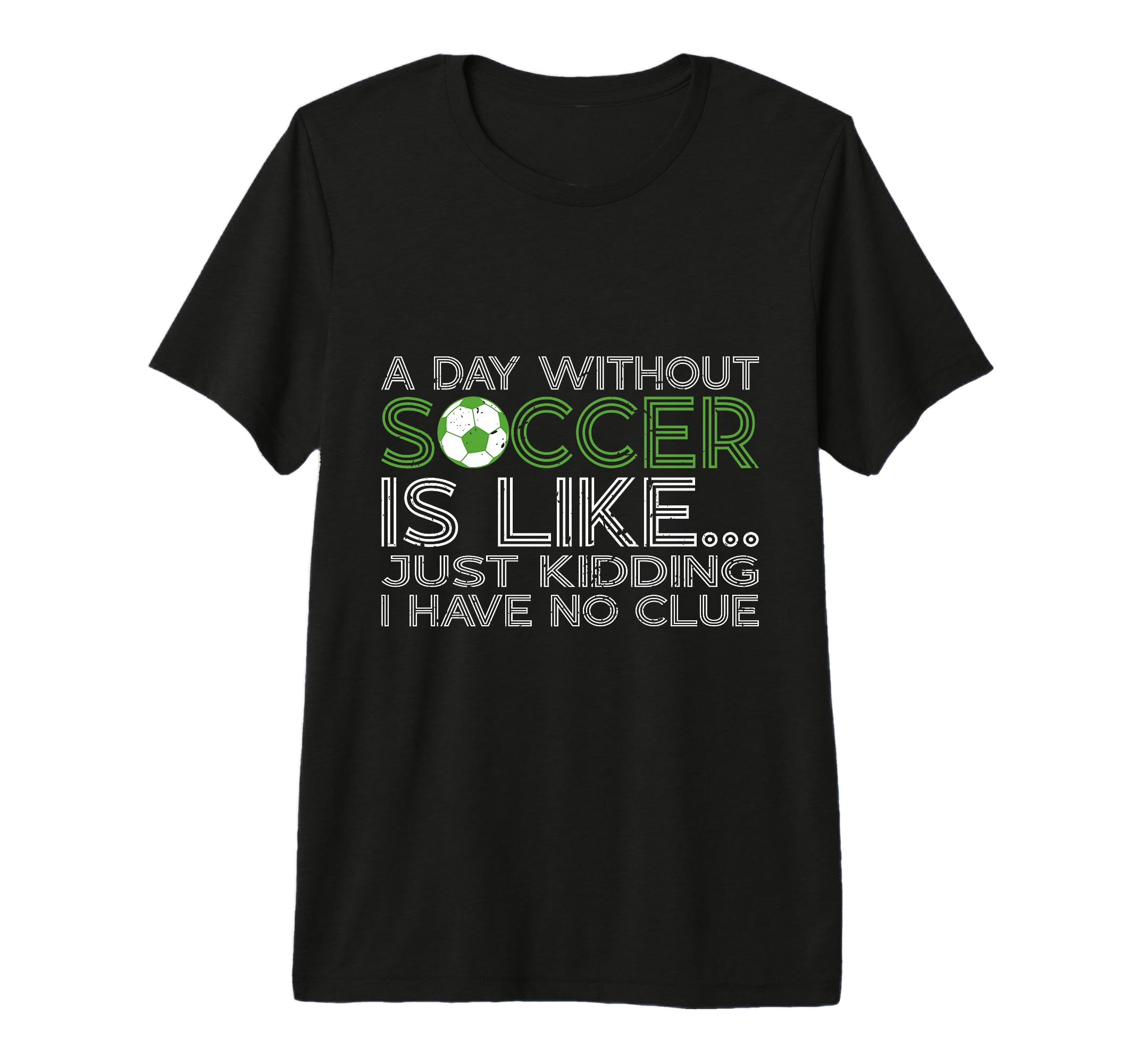 Day Without Soccer Is Like Funny Sayings T-Shirt - Minimalist Print Unisex - T-Shirt, Sweatshirt, Hoodie