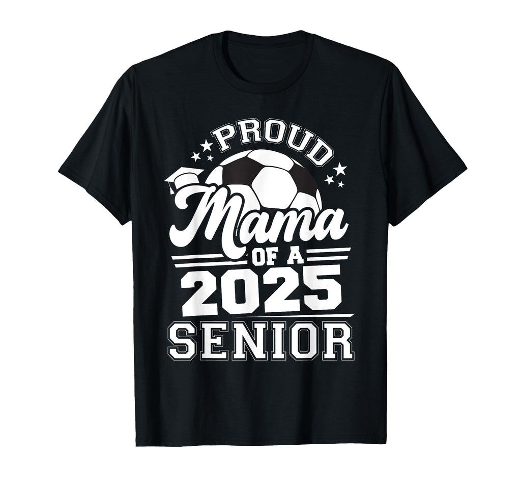 Proud Mama 2025 Senior Graduate T-Shirt - Casual Everyday Wear Men Women - T-Shirt, Sweatshirt, Hoodie