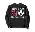 Funny Soccer Fans I Know I Play Sweatshirt - Trendy Graphic for Adults - T-Shirt, Sweatshirt, Hoodie