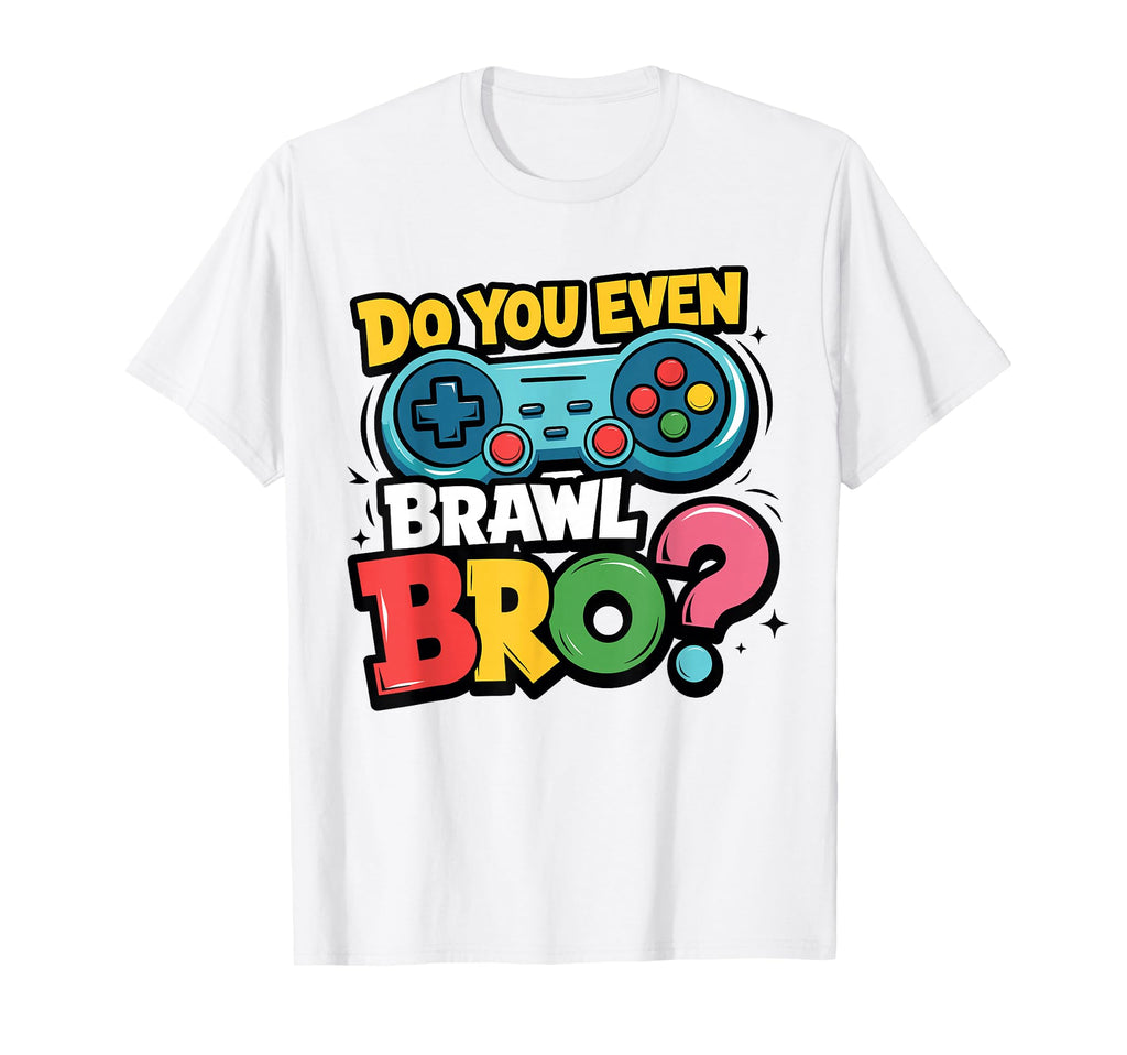 Do You Even Brawl Bro Video Gamer Game T-Shirt - Graphic Print for Adults - T-Shirt, Sweatshirt, Hoodie