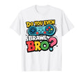 Do You Even Brawl Bro Video Gamer Game T-Shirt - Graphic Print for Adults - T-Shirt, Sweatshirt, Hoodie