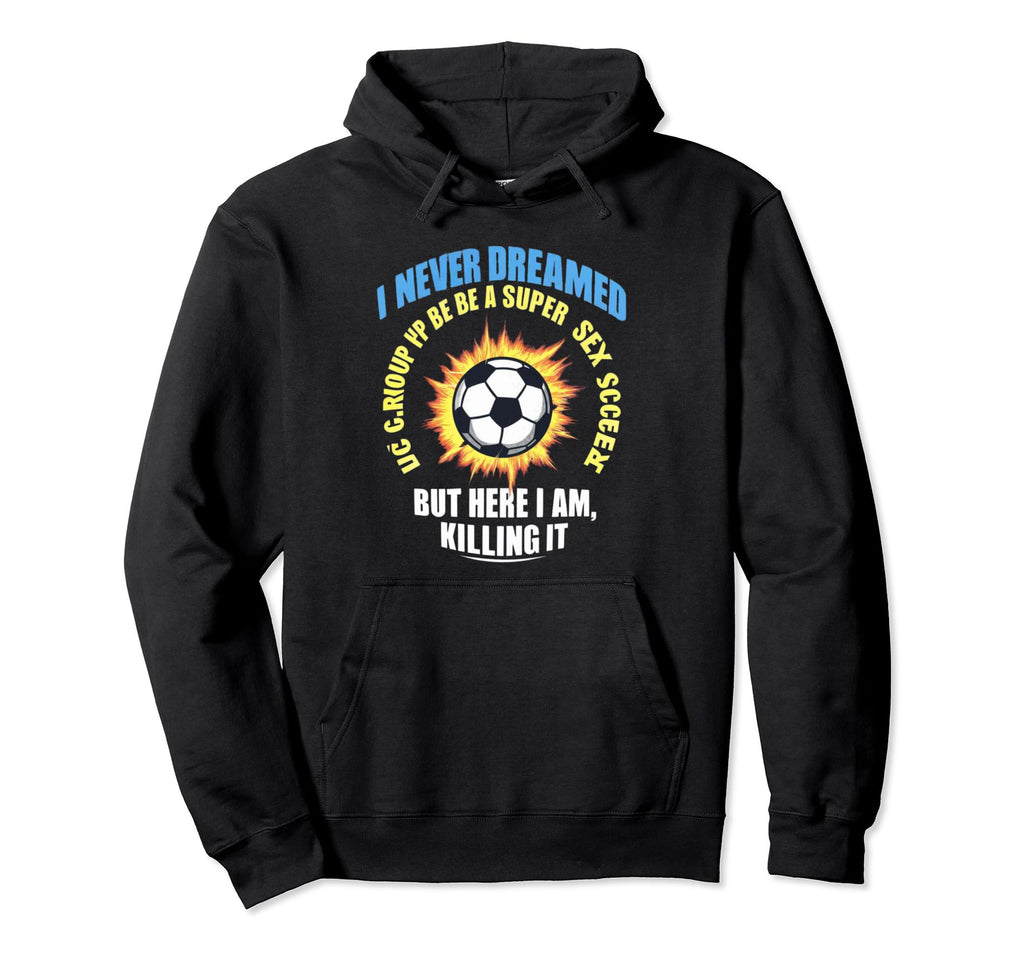 I Never Dreamed Id Grow Up To Be Sexy Hoodie - Minimalist Print Men Women - T-Shirt, Sweatshirt, Hoodie