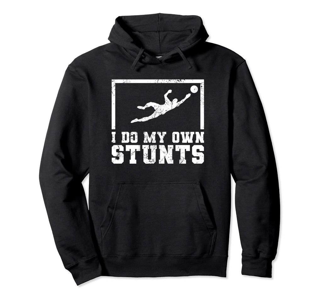 I Do My Own Stunts Goalkeeper Goalie Hoodie - Trendy Graphic for Adults - T-Shirt, Sweatshirt, Hoodie