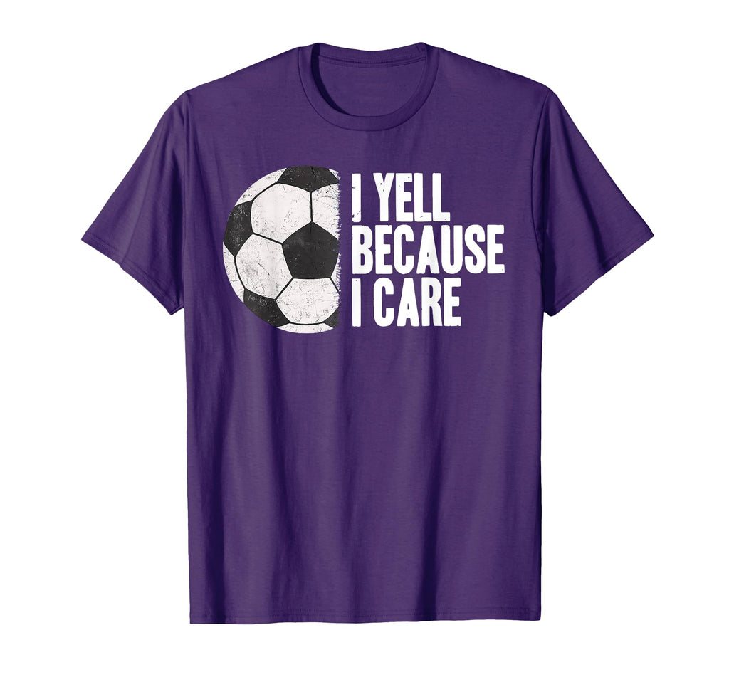 Funny Soccer Yell Because I Care T-Shirt - Streetwear Style Unisex - T-Shirt, Sweatshirt, Hoodie