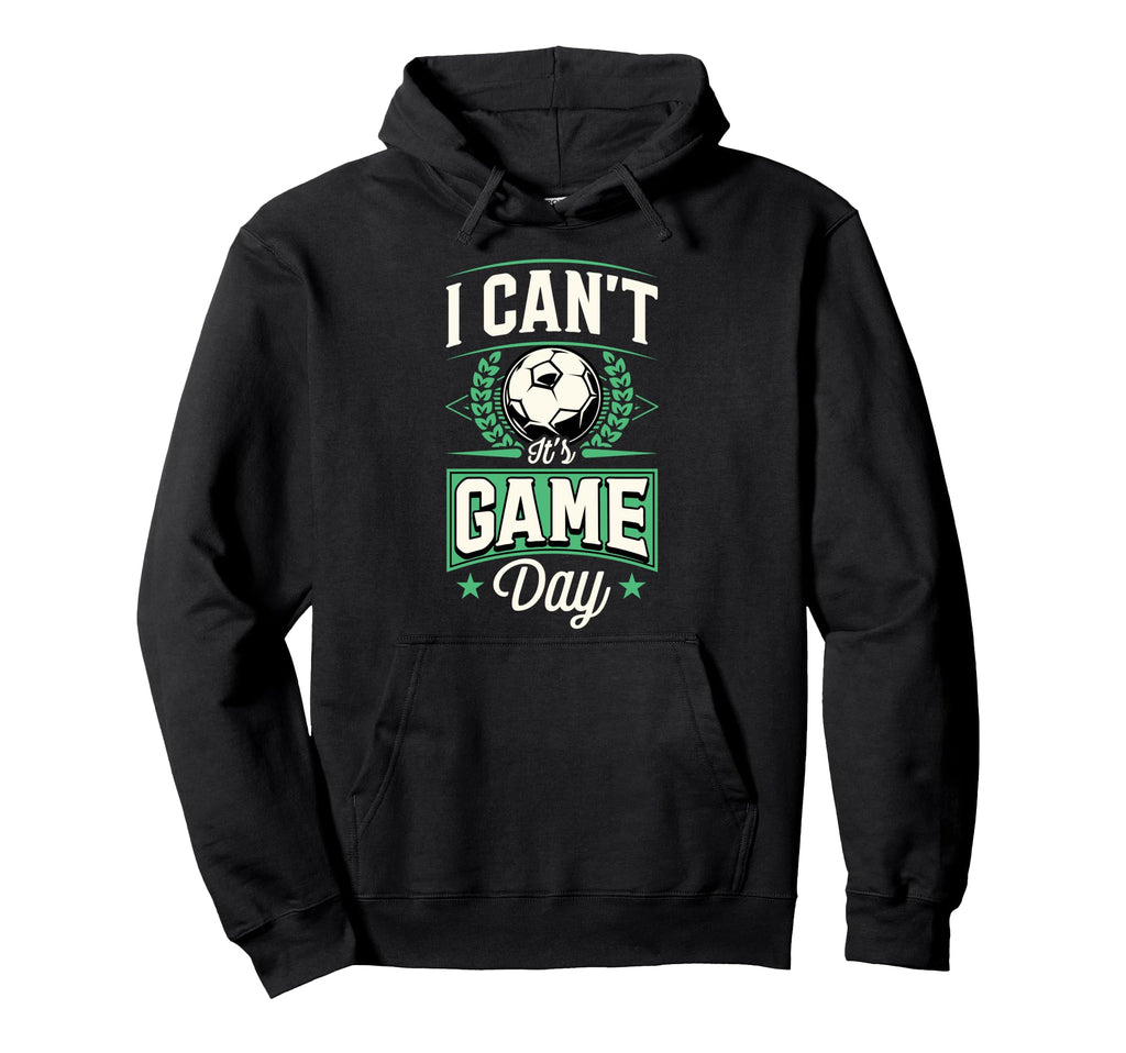 I Cant Its Game Day Soccer Hoodie - Novelty Apparel for Adults - T-Shirt, Sweatshirt, Hoodie