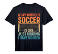 Funny Soccer Soccer Lover Soccer T-Shirt - Casual Everyday Wear Unisex - T-Shirt, Sweatshirt, Hoodie