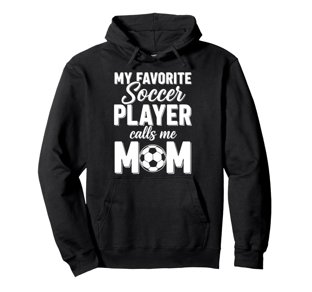 My Favorite Soccer Player Calls Me Mom Hoodie - Graphic Print for Adults - T-Shirt, Sweatshirt, Hoodie