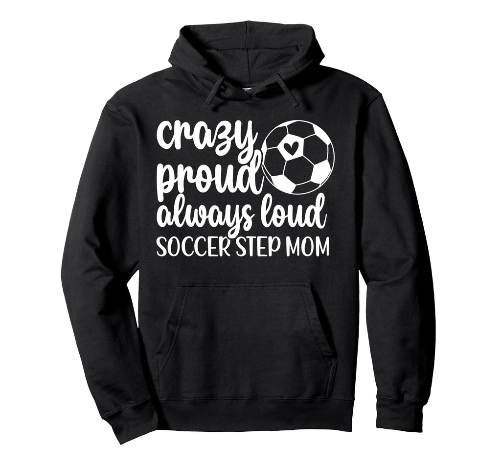 Crazy Proud Soccer Step Mom Soccer Hoodie - Fun Novelty Design for Adults - T-Shirt, Sweatshirt, Hoodie