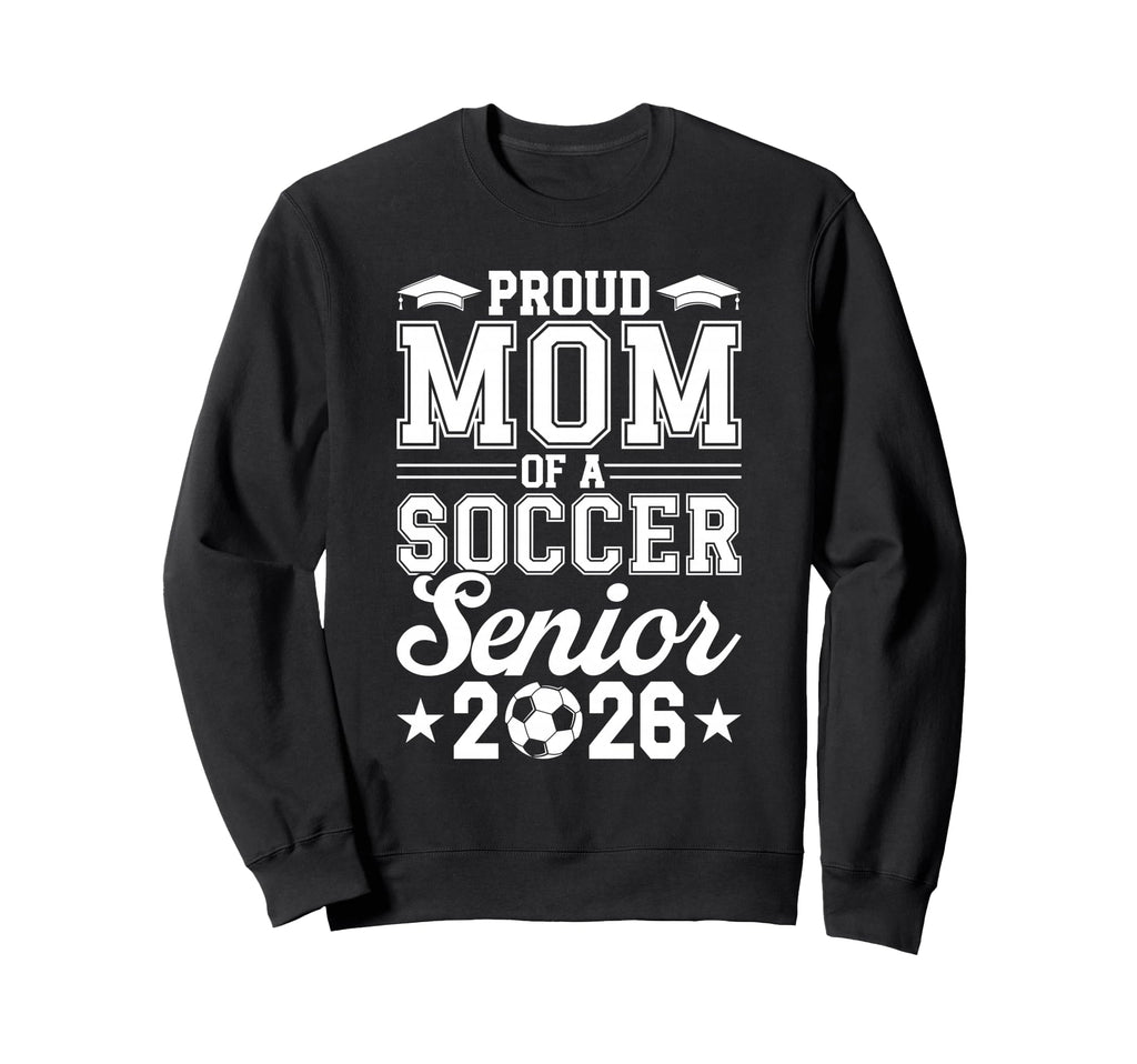 Proud Mom 2026 Senior Soccer Graduate Sweatshirt - Trendy Graphic Men Women - T-Shirt, Sweatshirt, Hoodie