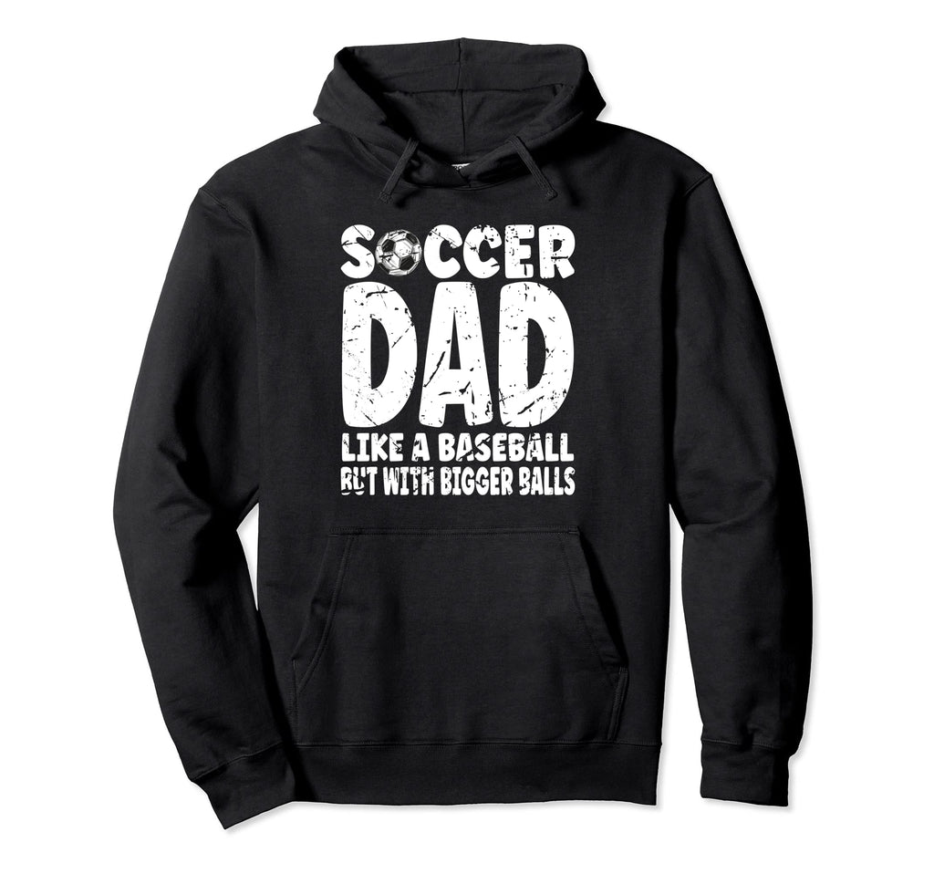 Soccer Soccer Dad Like Baseball But Bigger Hoodie - Novelty Apparel Unisex - T-Shirt, Sweatshirt, Hoodie