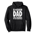 Soccer Soccer Dad Like Baseball But Bigger Hoodie - Novelty Apparel Unisex - T-Shirt, Sweatshirt, Hoodie