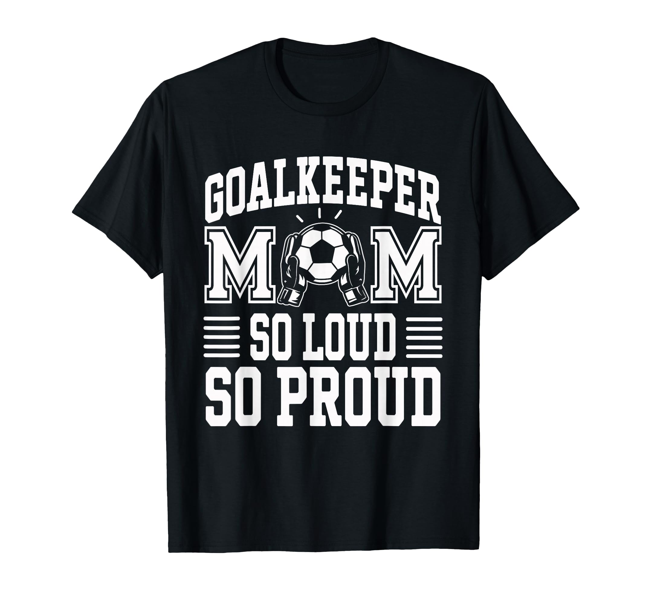 Soccer Goalkeeper Mom So Loud Mom T-Shirt - Trendy Graphic for Adults - T-Shirt, Sweatshirt, Hoodie