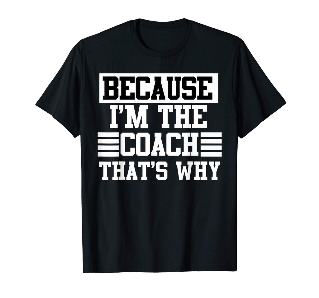 Because Im Coach Thats Why Coach Gift T-Shirt - Fun Novelty Design Unisex - T-Shirt, Sweatshirt, Hoodie