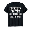 Because Im Coach Thats Why Coach Gift T-Shirt - Fun Novelty Design Unisex - T-Shirt, Sweatshirt, Hoodie