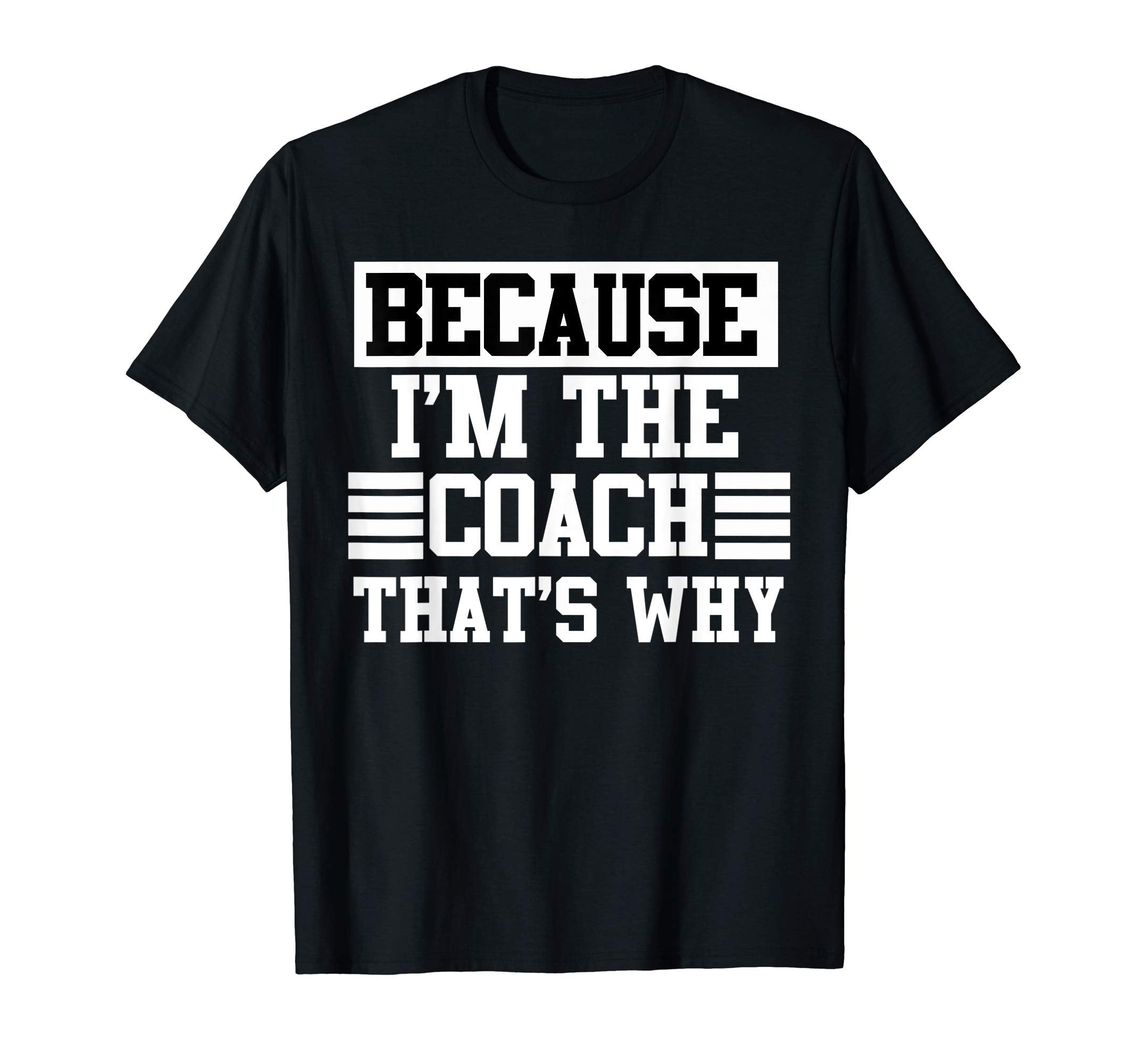 Because Im Coach Thats Why Coach Gift T-Shirt - Fun Novelty Design Unisex - T-Shirt, Sweatshirt, Hoodie
