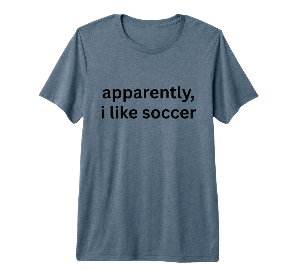 Apparently I Like Soccer Soccer Season T-Shirt - Unique Graphic for Adults - T-Shirt, Sweatshirt, Hoodie