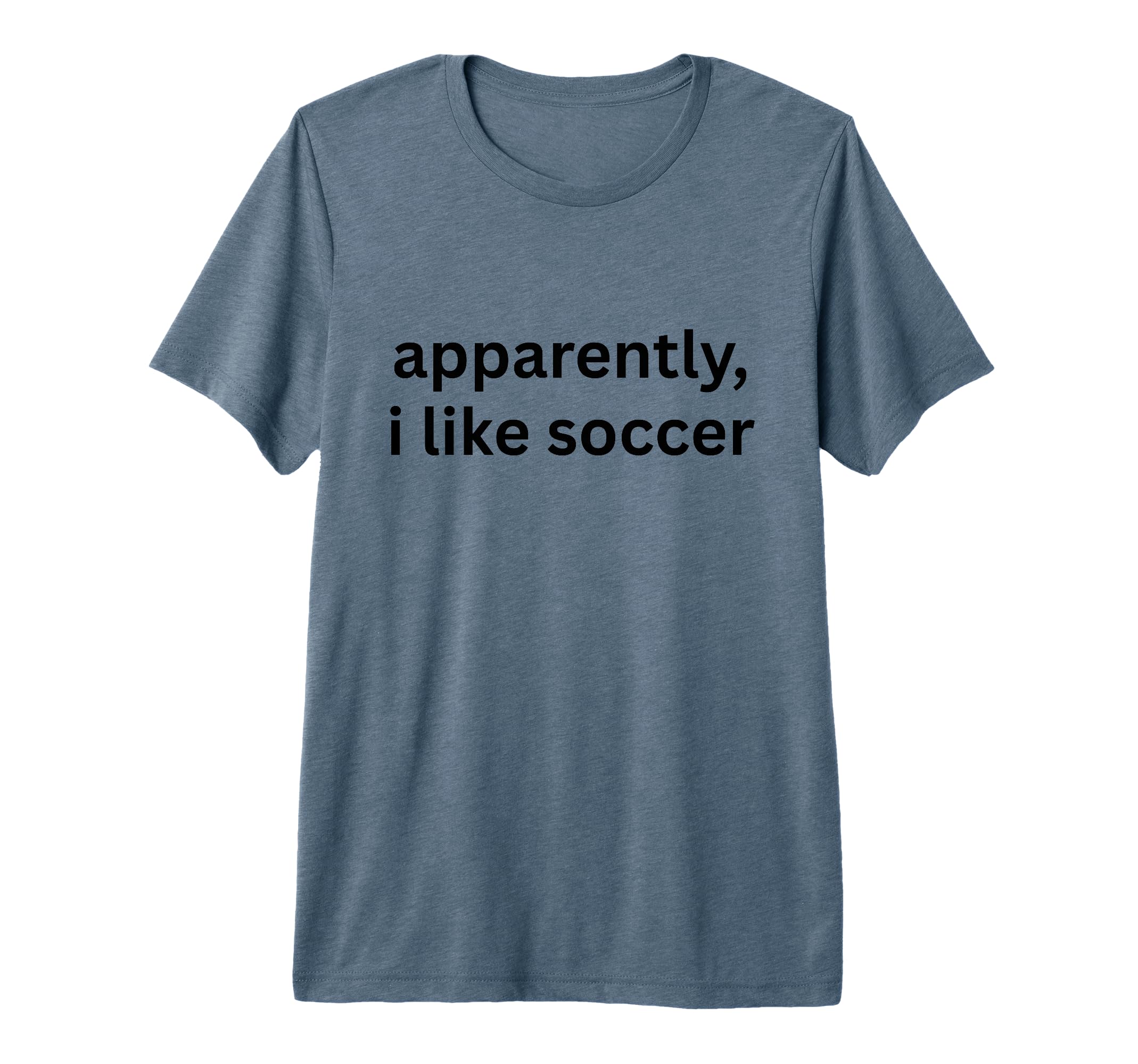Apparently I Like Soccer Soccer Season T-Shirt - Unique Graphic for Adults - T-Shirt, Sweatshirt, Hoodie