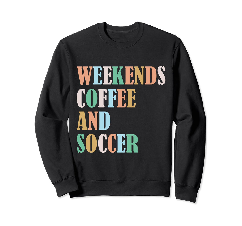 Weekends Coffee Soccer Funny Sayings Sweatshirt - Aesthetic Graphic Unisex - T-Shirt, Sweatshirt, Hoodie