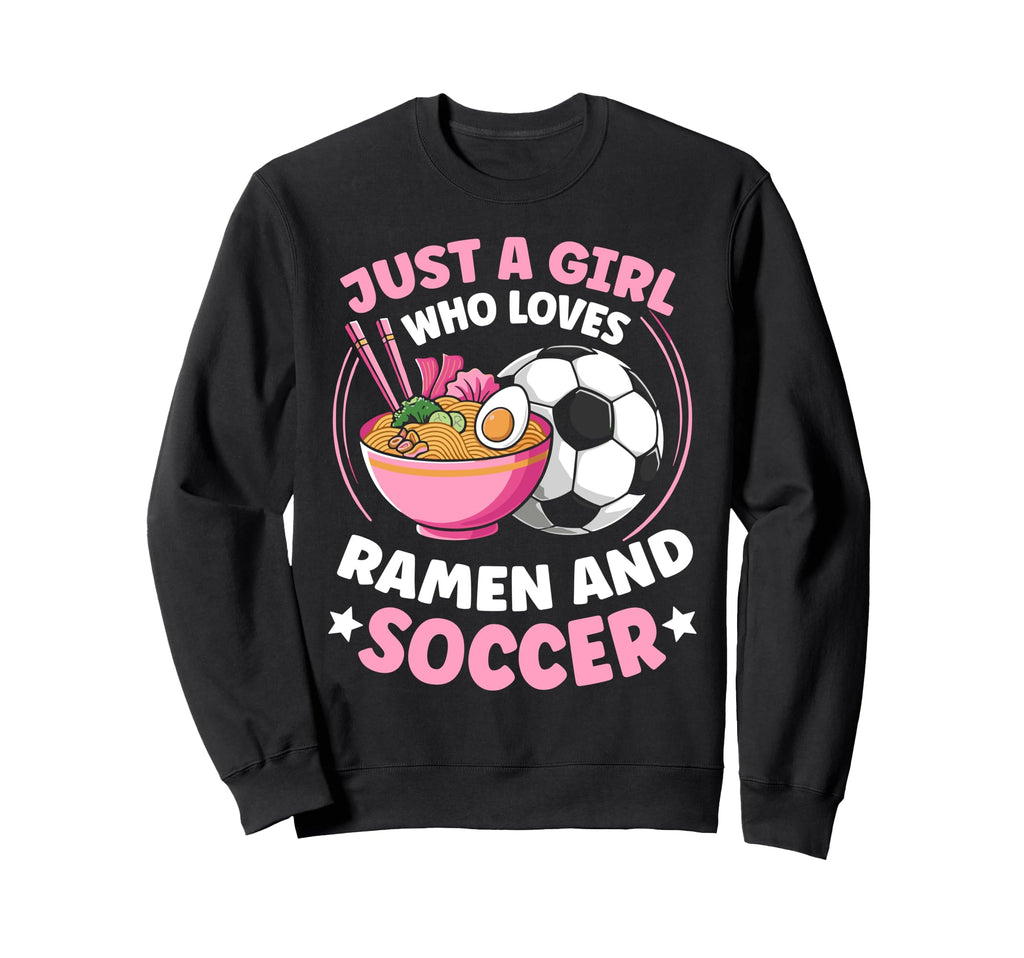 Just Who Loves Ramen And Soccer Sweatshirt - Streetwear Style for Adults - T-Shirt, Sweatshirt, Hoodie