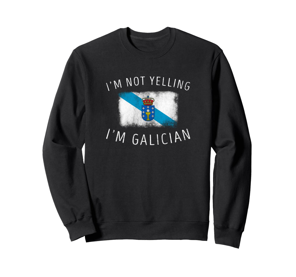 Im Not Yelling Im Galician Funny Sweatshirt - Custom Art Print Men Women - T-Shirt, Sweatshirt, Hoodie