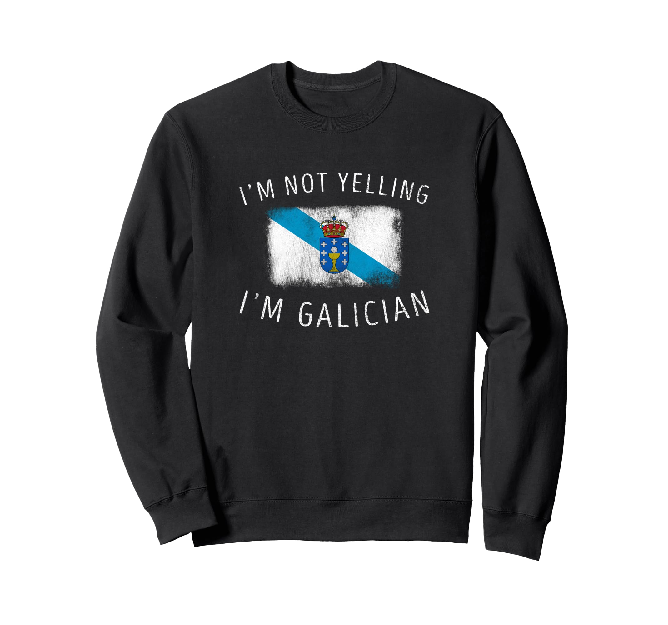 Im Not Yelling Im Galician Funny Sweatshirt - Custom Art Print Men Women - T-Shirt, Sweatshirt, Hoodie