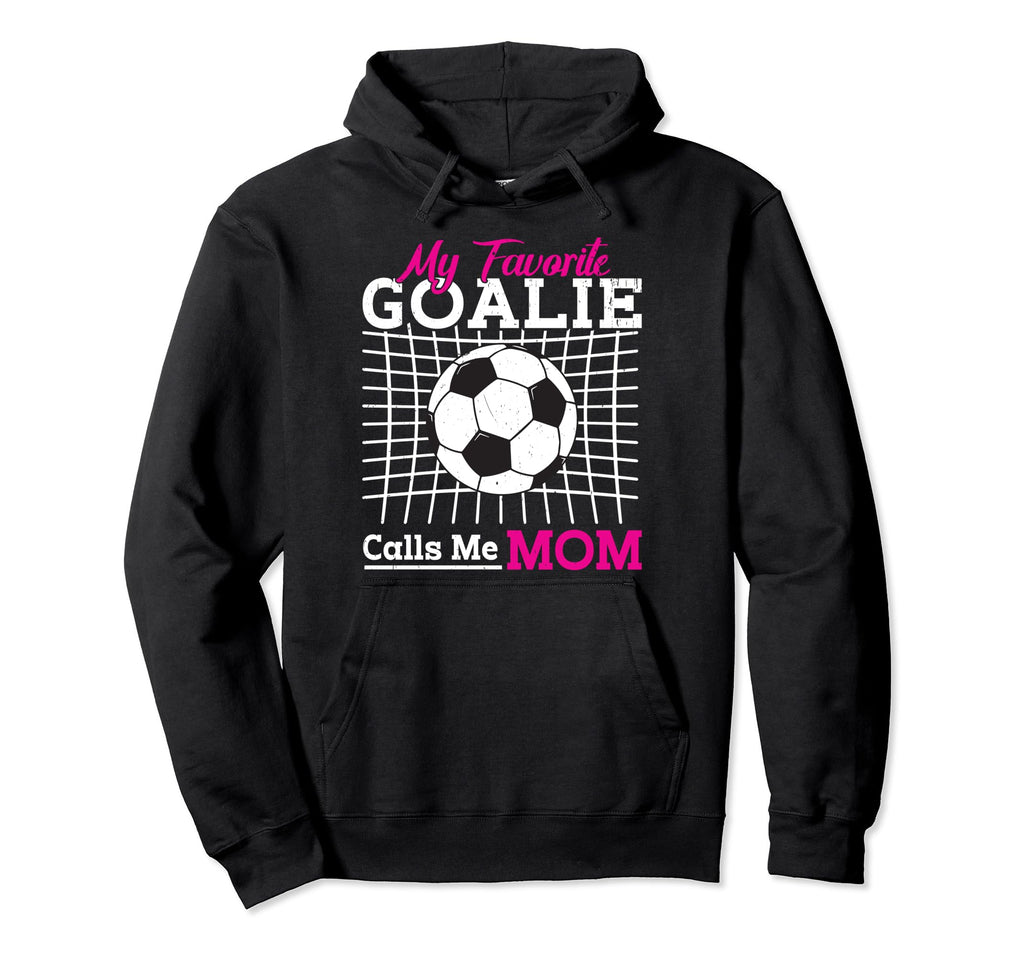 My Favorite Goalie Calls Me Mom Soccer Hoodie - Graphic Print Men Women - T-Shirt, Sweatshirt, Hoodie