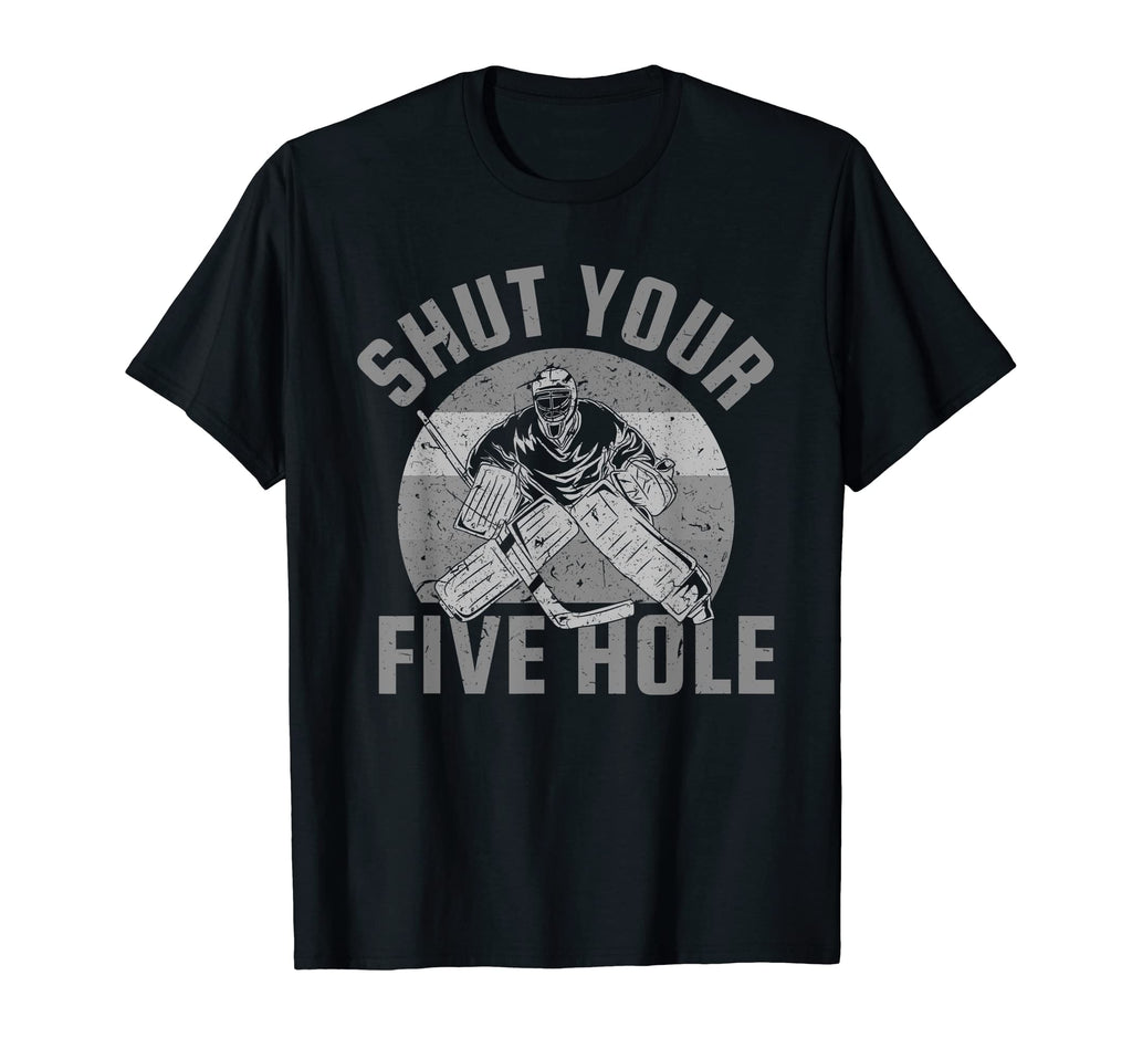 Funny Ice Hockey Goalie Shut Your Five T-Shirt - Novelty Apparel Men Women - T-Shirt, Sweatshirt, Hoodie