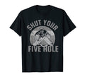 Funny Ice Hockey Goalie Shut Your Five T-Shirt - Novelty Apparel Men Women - T-Shirt, Sweatshirt, Hoodie