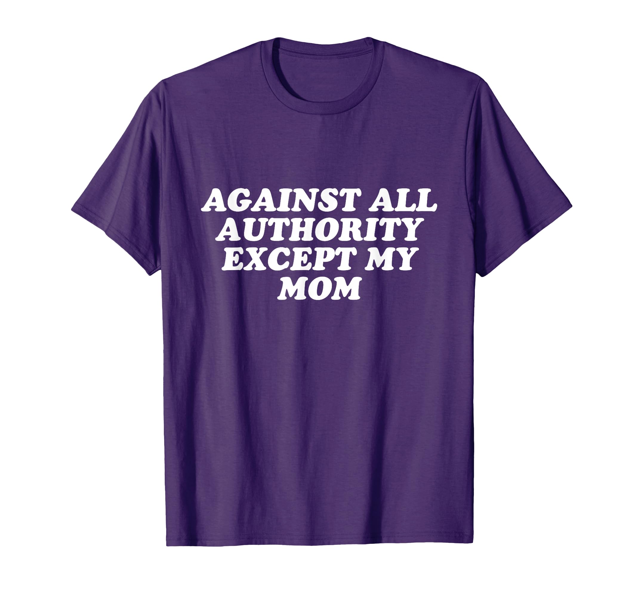 Against All Authority Except My Mom T-Shirt - Minimalist Print Men Women - T-Shirt, Sweatshirt, Hoodie