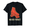 Never Forget Roller Skate Old School T-Shirt - Graphic Print Men Women - T-Shirt, Sweatshirt, Hoodie