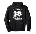 Its My 10Th Birthday Bday Play Soccer 10 Hoodie - Graphic Print Unisex - T-Shirt, Sweatshirt, Hoodie