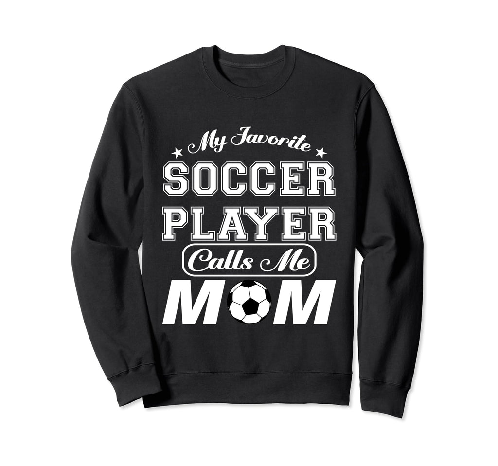 My Favorite Soccer Player Calls Me Sweatshirt - Streetwear Style Men Women - T-Shirt, Sweatshirt, Hoodie