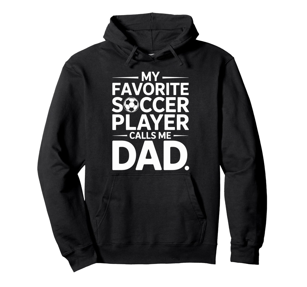 My Favorite Soccer Player Calls Me Dad Hoodie - Streetwear Style Unisex - T-Shirt, Sweatshirt, Hoodie